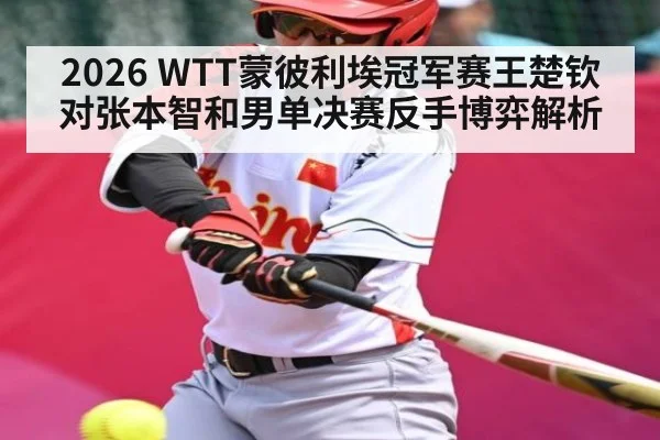 2026 WTT蒙彼利埃冠军赛王楚钦对张本智和男单决赛反手博弈解析